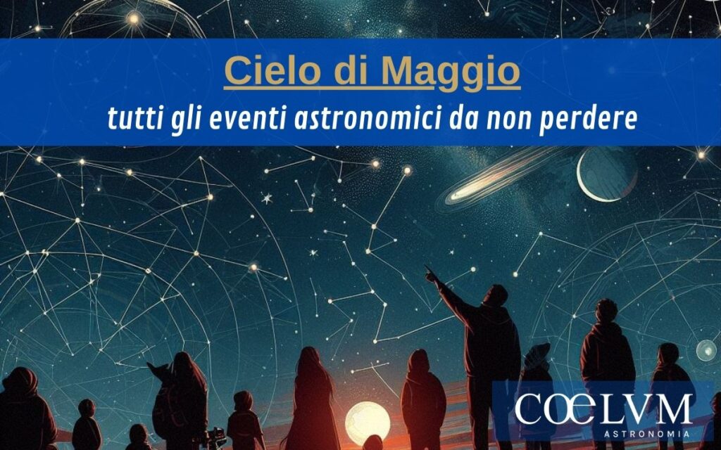 Il Cielo Di Maggio 2024 Coelum Astronomia